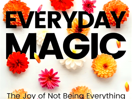 Everyday Magic: The Joy Of Not Being Everything And Still Being More Than Enough Online Sale