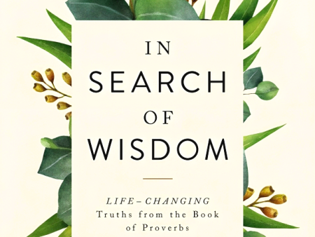 In Search Of Wisdom: Life-Changing Truths In The Book Of Proverbs Fashion